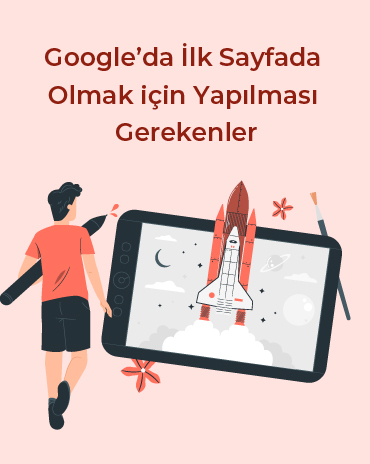 Google’da İlk Sayfada Olmak için Yapılması Gerekenler