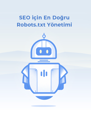 SEO için En Doğru Robots.txt Yönetimi